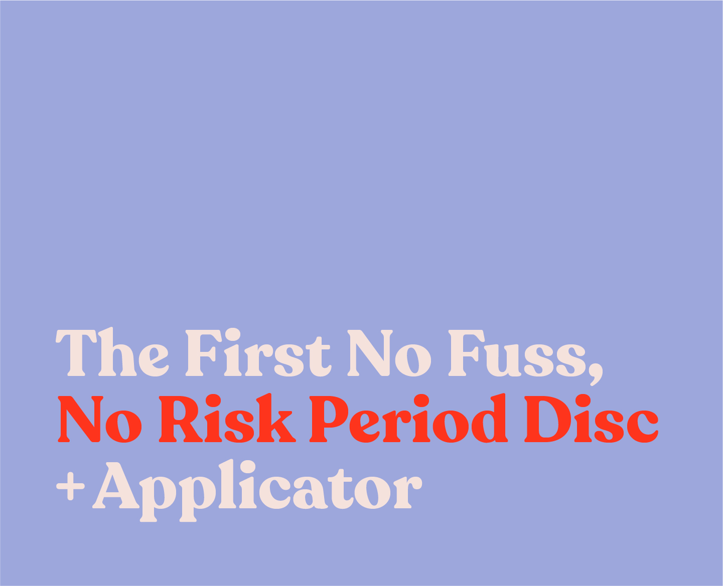 The first No Fuss, No Risk Period Disc +Applicator